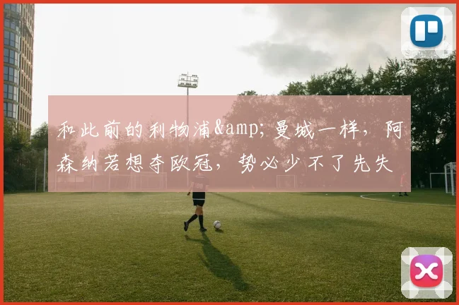 和此前的利物浦&曼城一样，阿森纳若想夺欧冠，势必少不了先失败