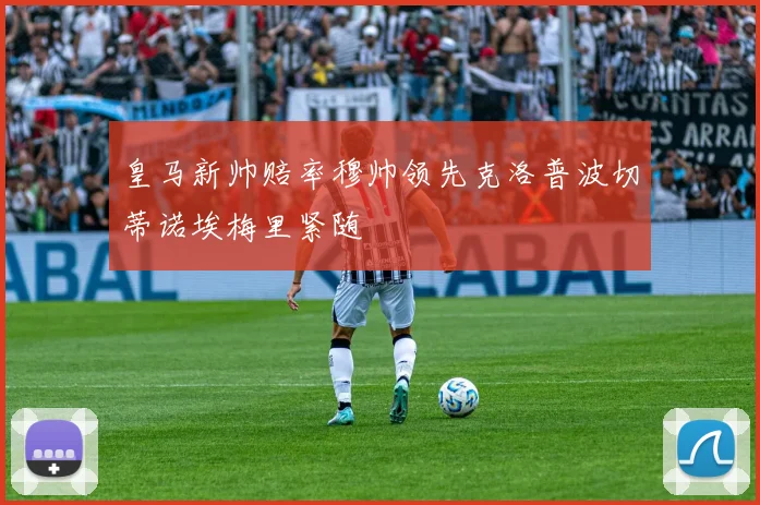 皇马新帅赔率穆帅领先克洛普波切蒂诺埃梅里紧随